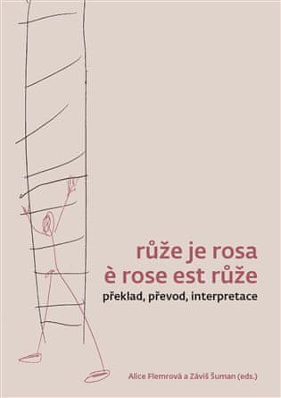 Alice Flemrová;Záviš Šuman: Růže je rosa e rose est růže - Překlad, převod, interpretace