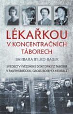 Rylko-Bauer Barbara: Lékařkou v koncentračních táborech