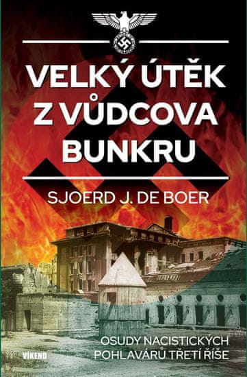 de Boer Sjoerd J.: Velký útěk z Vůdcova bunkru - Osudy nacistických pohlavárů třetí říše