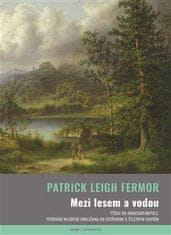 Fermor Patrick Leigh: Mezi lesem a vodou - Pěšky do Konstantinopole