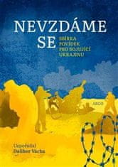 Vácha Dalibor: Nevzdáme se - Sbírka povídek pro bojující Ukrajinu