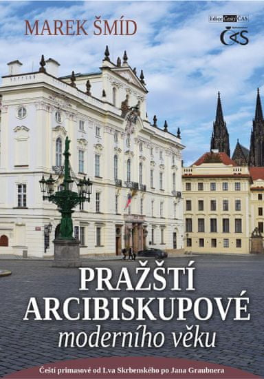 Šmíd Marek: Pražští arcibiskupové moderního věku - Čeští primasové od Lva Skrbenského po Jana Graubn