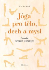 Mohan A. G.: Jóga pro tělo, dech a mysl - Průvodce návratem celistvosti