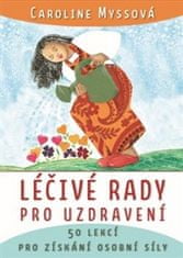 Caroline Myssová: Léčivé rady pro uzdravení - 50 lekcí pro získání osobní síly