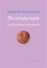 Ingeborg Stadelmann: Aromaterapie od těhotenství po kojení - Původní prověřené receptury od oblíbené autorky