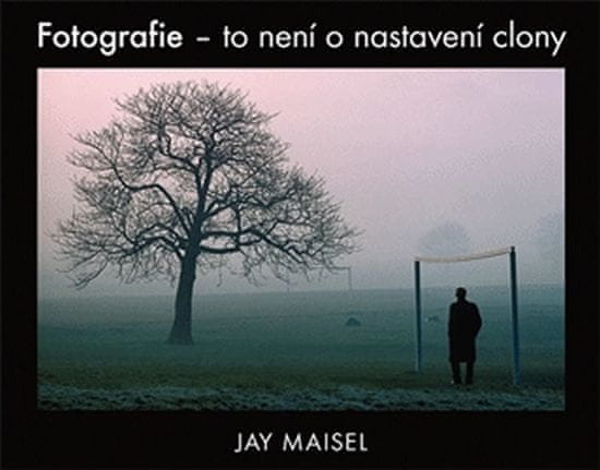 Maisel Jay: Fotografie – to není o nastavení clony