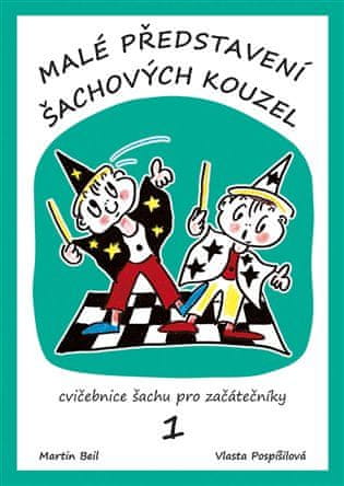 Martin Beil;Vlasta Pospíšilová: Malé představení šachových kouzel - Cvičebnice šachu pro začátečníky 1. díl