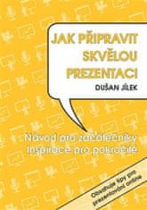 Dušan Jílek: Jak připravit skvělou prezentaci - Návod pro začátečníky. Inspirace pro pokročilé.