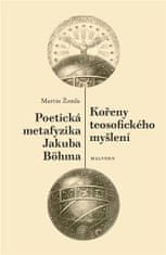 Martin Žemla: Kořeny teosofického myšlení. Poetická metafyzika Jakuba Böhma