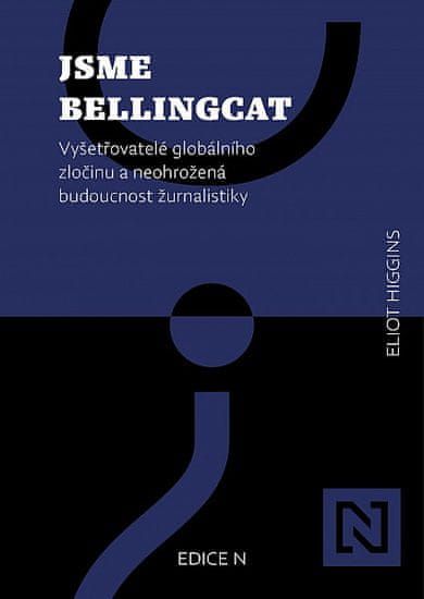 Eliot Higgins: Jsme Bellingcat - Vyšetřovatelé globálního zločinu a neohrožená budoucnost žurnalistiky