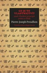 Pierre-Josep Proudhon: Co je to vlastnictví? - aneb Hledání principů práva a vlády