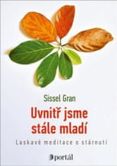 Sissel Gran: Uvnitř jsme stále mladí - Laskavé meditace o stárnutí