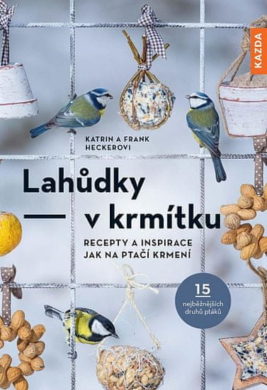 Frank Hecker: Lahůdky – v krmítku - Recepty a inspirace jak na ptačí krmení