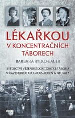 Barbara Rylko-Bauer: Lékařkou v koncentračních táborech - Svědectví vězeňské doktorky z táborů v Ravensbrücku, Gross-Rosen a Neusalz