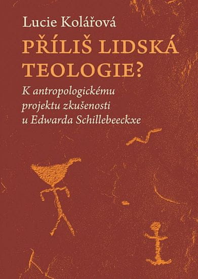 Lucie Kolářová: Příliš lidská teologie? - K antropologickému projektu zkušenosti u Edwarda Schillebeeckxe