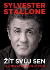 Stallone Sylvester: Sylvester Stallone: Žít svůj sen - Jak získat dokonalé tělo