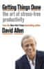 Allen David: Getting Things Done : The Art of Stress-free Productivity