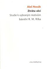 Aleš Novák: Ztráta věci. Studie k vybraným motivům básnění R. M. Rilka Ztráta věci. Studie k vybraným motivům básnění R. M. Rilka