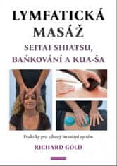 Gold Richard: Lymfatická masáž seitai shiatsu, baňkování a kua-ša - Praktiky pro zdravý imunitní sys