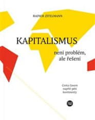 Rainer Zitelmann: Kapitalismus není problém, ale řešení - Cesta časem napříč pěti kontinenty