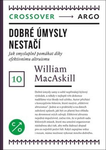 William MacAskill: Dobré úmysly nestačí - Jak smysluplně pomáhat díky efektivnímu altruismu