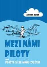 Zdeněk Junek: Mezi námi piloty - aneb Pojďte si semnou zalétat