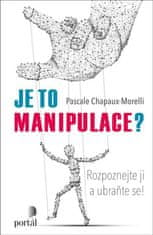 Pascale Chapaux-Morelli: Je to manipulace? - Rozpoznejte ji a ubraňte se!