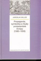 Jaroslav Miller: Propaganda, symbolika a rituály protestantské Evropy (1580-1650)