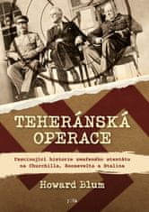 Howard Blum: Teheránská operace - Fascinující historie zmařeného atentátu na Churchilla, Roosevelta a Stalina