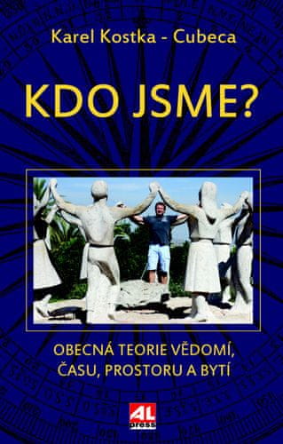 Karel Kostka Cubeca: Kdo jsme? - Obecná teorie vědomí, času, prostoru a bytí