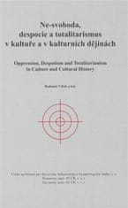 kol.;Radomír Vlček: Ne-svoboda, despocie a totalitarismus v kultuře a kulturních dějinách - Oppression, Despotism and Totalitarianism in Culture and Cultural History