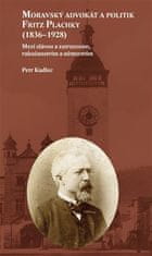 Petr Kadlec: Moravský advokát a politik Fritz Plachky (1836-1928) - Mezi slávou a zatracením, rakušanstvím a němectvím