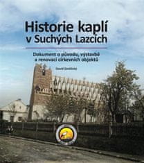 David Závěšický: Historie kaplí v Suchých Lazcích - Dokument o původu, výstavbě a renovaci církevních objektů