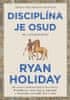 Ryan Holiday: Disciplína je osud - Sila sebakontroly