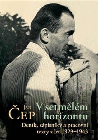 Jan Čep;Petr Komenda: V setmělém horizontu - Deník, zápisníky a pracovní texty z let 1929-1943