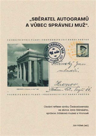 Jan Hálek: Sběratel autogramů a vůbec správnej muž - Osobní reflexe vzniku Československa ve sbírce Jana Slánského, správce Jiráskova muzea v Hronově.