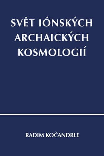 Radim Kočandrle: Svět iónských archaických kosmologií