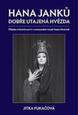 Jitka Fukačová: Hana Janků - dobře utajená hvězda - Příběh světové slávy i zapomnění velké české pěvkyně