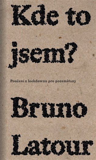 Bruno Latour: Kde to jsem? - Poučení z lockdownu pro pozemšťany