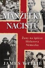 Wyllie James: Manželky nacistů - Ženy na špičce Hitlerova Německa