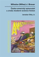 Jaroslav Olša jr.: Miloslav (Miles) J. Breuer - Česko-americký spisovatel u zrodu moderní science fiction