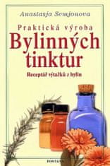 Anastazie Semjonova: Praktická výroba bylinných tinktur - Receptář výtažků z bylin