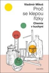 Vladimír Mikeš;Václav Johanus: Proč se klepou řízky - Chemie v kuchyni