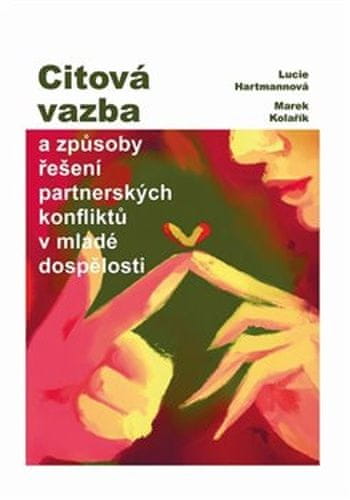 Lucie Hartmannová;Pavel Kolařík: Citová vazba - a způsoby řešení partnerských konfliktů v mladé dospělosti