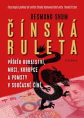 Desmond Shum: Čínská ruleta - Příběh bohatství, moci a korupce v současné Číně