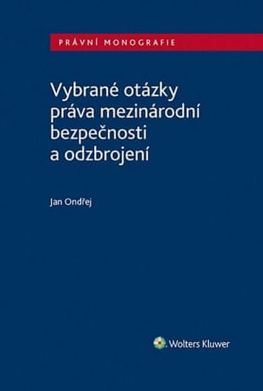 Jan Ondřej: Vybrané otázky práva mezinárodní bezpečnosti a odzbrojení