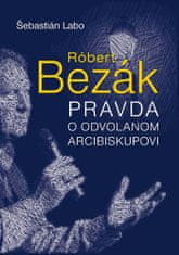 Šebastián Labo: Róbert Bezák Pravda o odvolanom arcibiskupovi