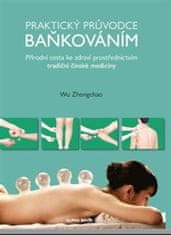 Wu Zhongchao: Praktický průvodce baňkováním - Přírodní cesta ke zdraví prostřednictvím tradiční čínské medicíny