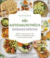 Sophie Van Tiggelenová: Kuchařka při autoimunitních onemocněních - Začněte uzdravovat své tělo a zbavte se chronických nemocí se 100 chutných receptů