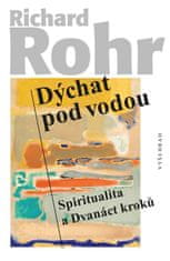 Rohr Richard: Dýchat pod vodou - Spiritualita a Dvanáct kroků